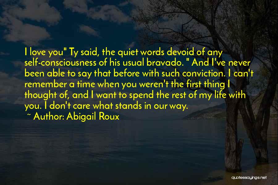 Abigail Roux Quotes: I Love You Ty Said, The Quiet Words Devoid Of Any Self-consciousness Of His Usual Bravado. And I've Never Been