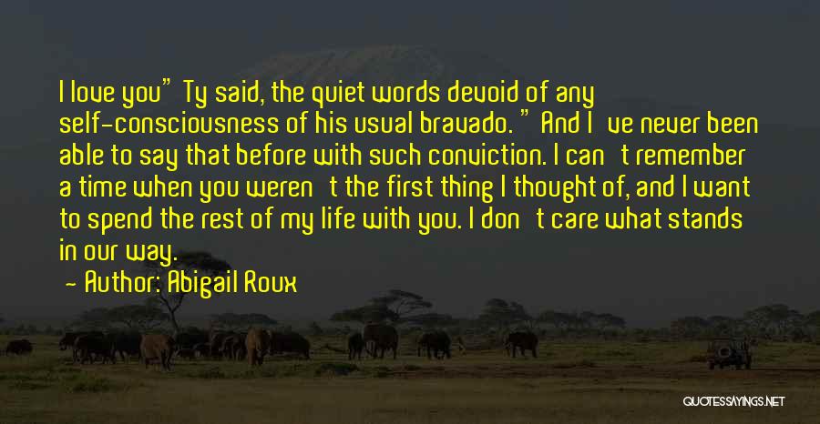 Abigail Roux Quotes: I Love You Ty Said, The Quiet Words Devoid Of Any Self-consciousness Of His Usual Bravado. And I've Never Been