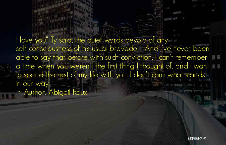 Abigail Roux Quotes: I Love You Ty Said, The Quiet Words Devoid Of Any Self-consciousness Of His Usual Bravado. And I've Never Been