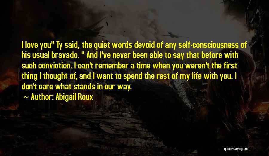 Abigail Roux Quotes: I Love You Ty Said, The Quiet Words Devoid Of Any Self-consciousness Of His Usual Bravado. And I've Never Been