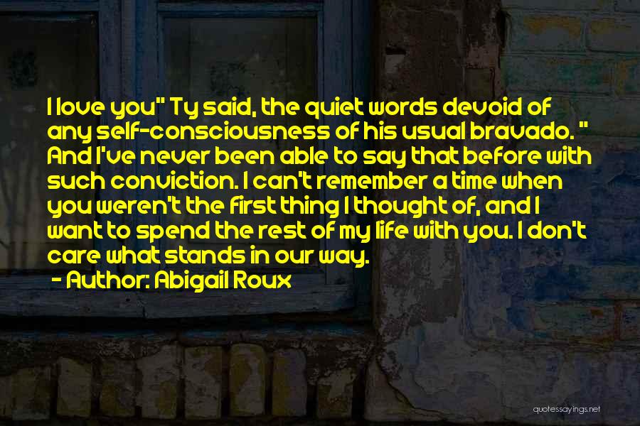 Abigail Roux Quotes: I Love You Ty Said, The Quiet Words Devoid Of Any Self-consciousness Of His Usual Bravado. And I've Never Been