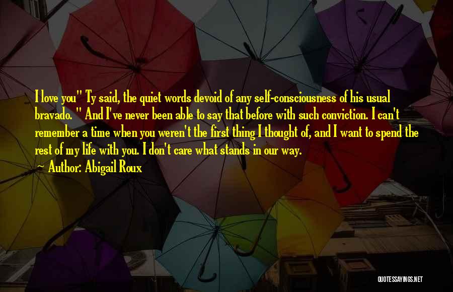 Abigail Roux Quotes: I Love You Ty Said, The Quiet Words Devoid Of Any Self-consciousness Of His Usual Bravado. And I've Never Been