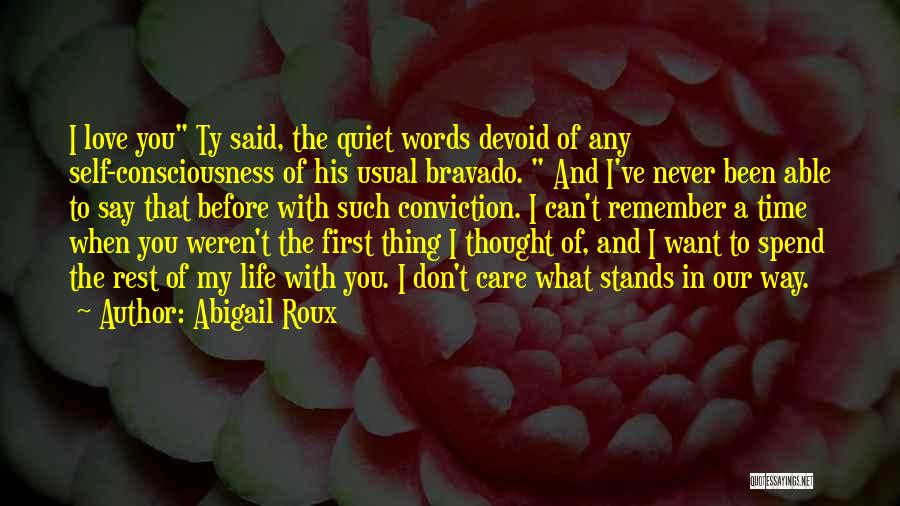 Abigail Roux Quotes: I Love You Ty Said, The Quiet Words Devoid Of Any Self-consciousness Of His Usual Bravado. And I've Never Been