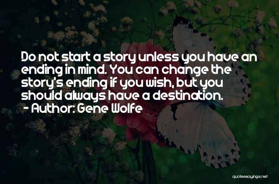 Gene Wolfe Quotes: Do Not Start A Story Unless You Have An Ending In Mind. You Can Change The Story's Ending If You