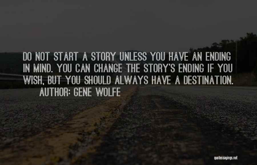 Gene Wolfe Quotes: Do Not Start A Story Unless You Have An Ending In Mind. You Can Change The Story's Ending If You