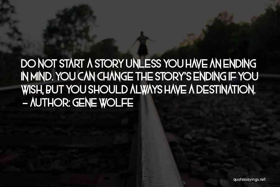 Gene Wolfe Quotes: Do Not Start A Story Unless You Have An Ending In Mind. You Can Change The Story's Ending If You