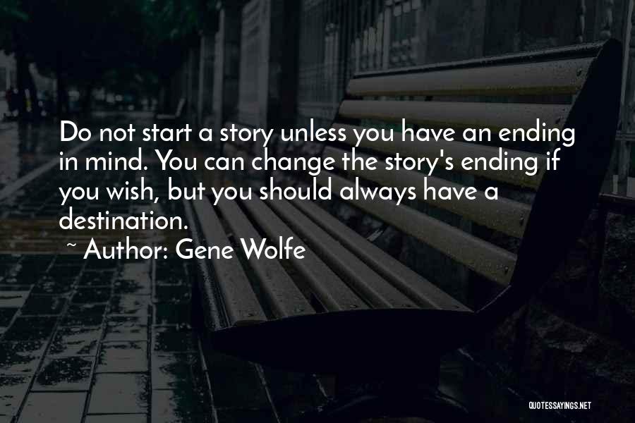 Gene Wolfe Quotes: Do Not Start A Story Unless You Have An Ending In Mind. You Can Change The Story's Ending If You