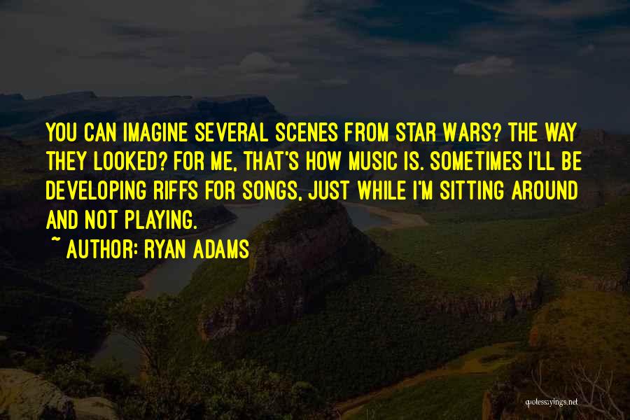 Ryan Adams Quotes: You Can Imagine Several Scenes From Star Wars? The Way They Looked? For Me, That's How Music Is. Sometimes I'll