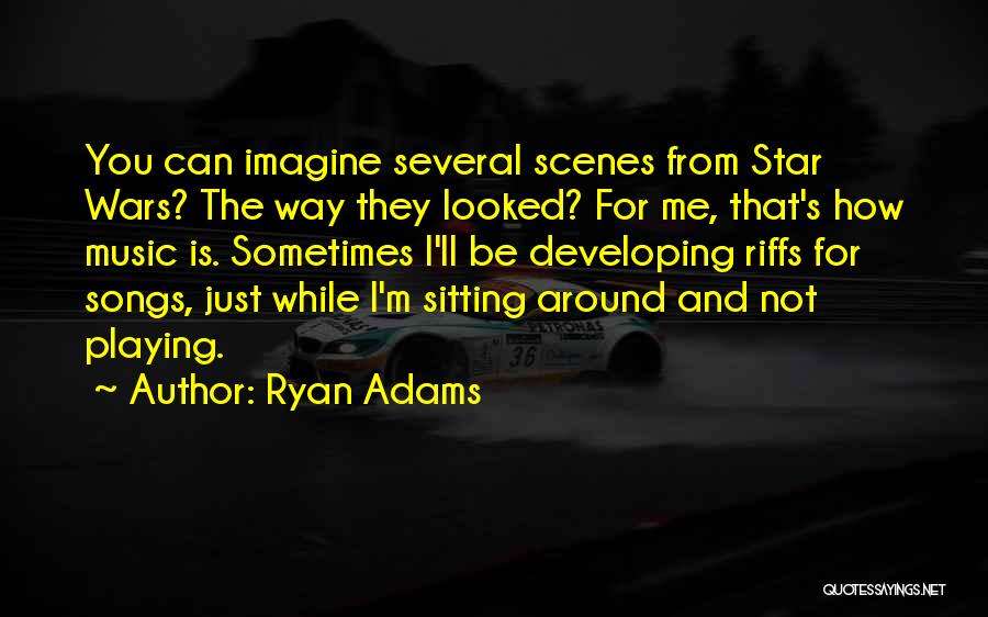 Ryan Adams Quotes: You Can Imagine Several Scenes From Star Wars? The Way They Looked? For Me, That's How Music Is. Sometimes I'll