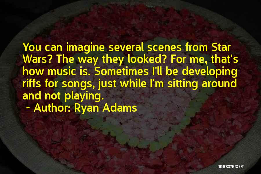 Ryan Adams Quotes: You Can Imagine Several Scenes From Star Wars? The Way They Looked? For Me, That's How Music Is. Sometimes I'll