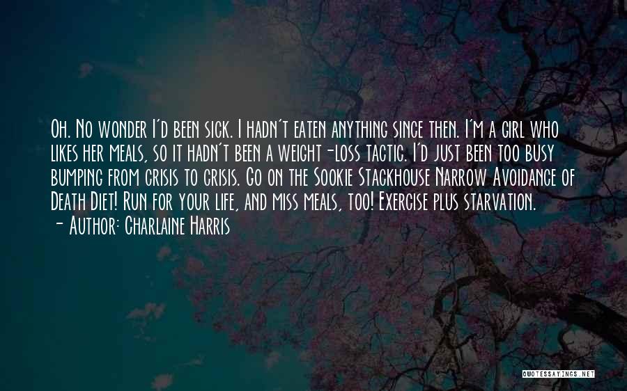 Charlaine Harris Quotes: Oh. No Wonder I'd Been Sick. I Hadn't Eaten Anything Since Then. I'm A Girl Who Likes Her Meals, So