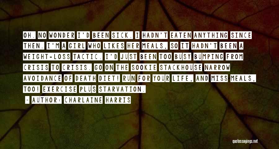 Charlaine Harris Quotes: Oh. No Wonder I'd Been Sick. I Hadn't Eaten Anything Since Then. I'm A Girl Who Likes Her Meals, So