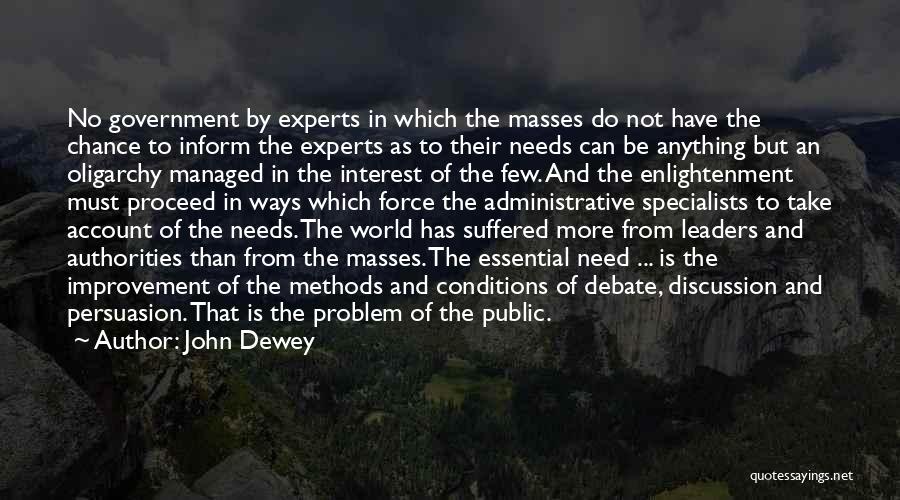John Dewey Quotes: No Government By Experts In Which The Masses Do Not Have The Chance To Inform The Experts As To Their