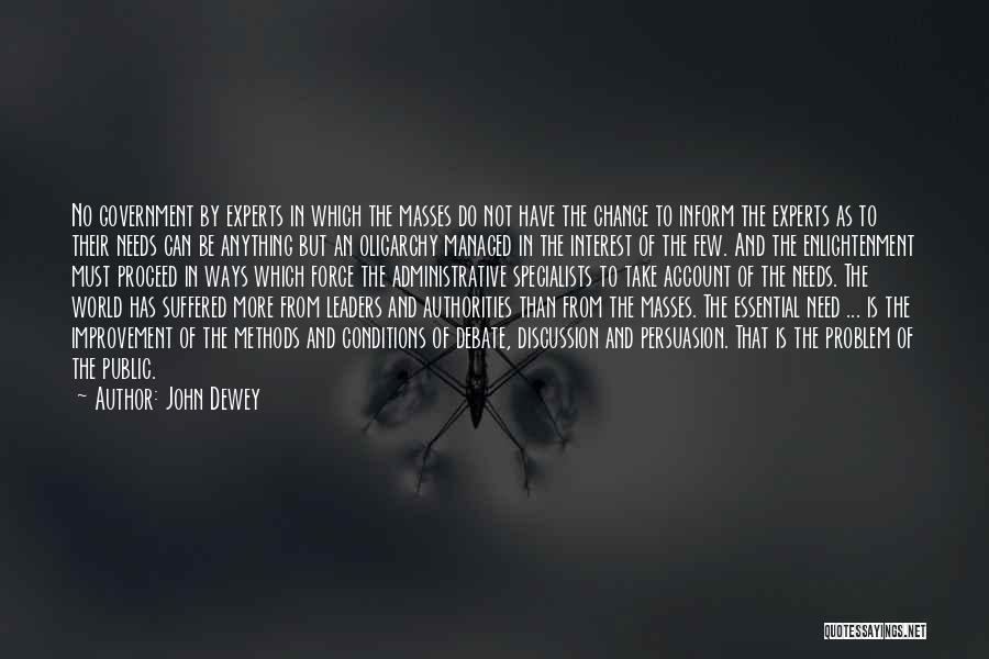 John Dewey Quotes: No Government By Experts In Which The Masses Do Not Have The Chance To Inform The Experts As To Their