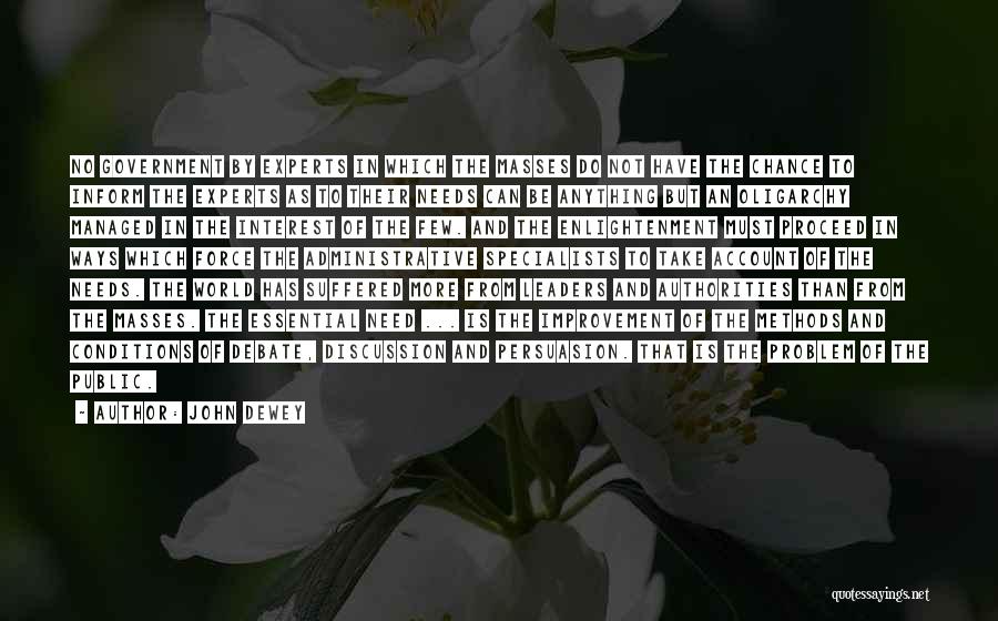 John Dewey Quotes: No Government By Experts In Which The Masses Do Not Have The Chance To Inform The Experts As To Their