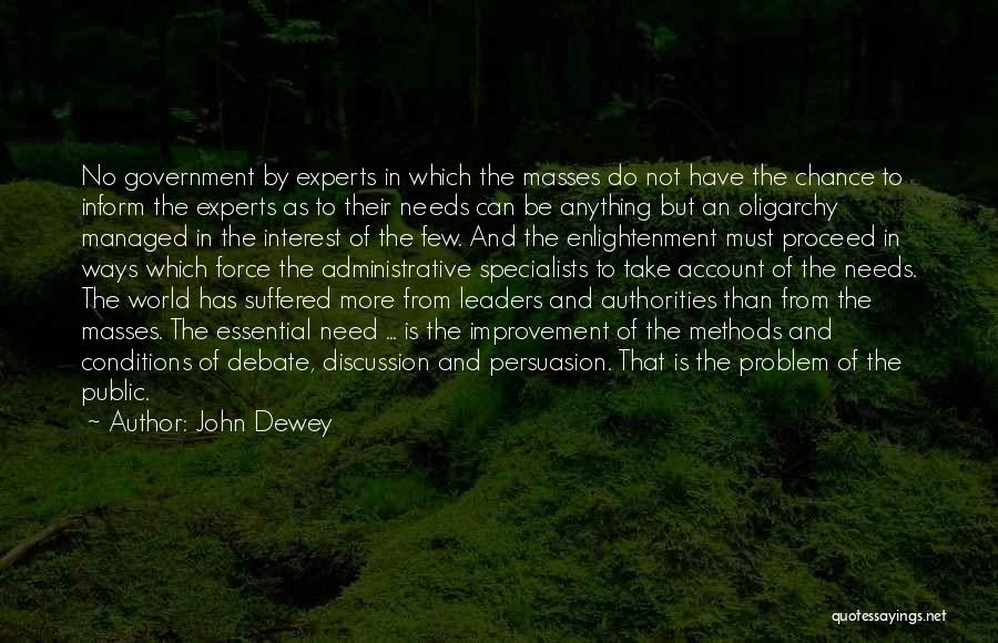 John Dewey Quotes: No Government By Experts In Which The Masses Do Not Have The Chance To Inform The Experts As To Their