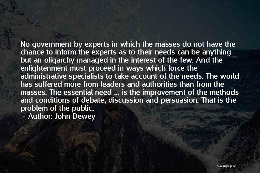 John Dewey Quotes: No Government By Experts In Which The Masses Do Not Have The Chance To Inform The Experts As To Their