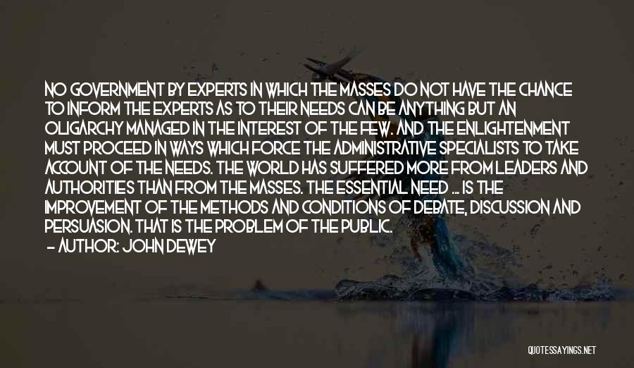 John Dewey Quotes: No Government By Experts In Which The Masses Do Not Have The Chance To Inform The Experts As To Their