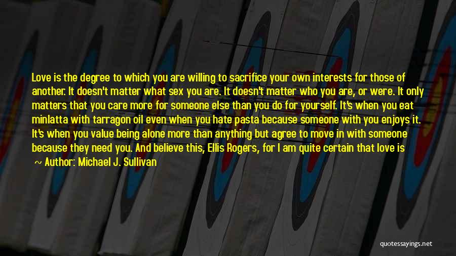 Michael J. Sullivan Quotes: Love Is The Degree To Which You Are Willing To Sacrifice Your Own Interests For Those Of Another. It Doesn't