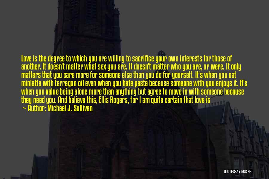 Michael J. Sullivan Quotes: Love Is The Degree To Which You Are Willing To Sacrifice Your Own Interests For Those Of Another. It Doesn't