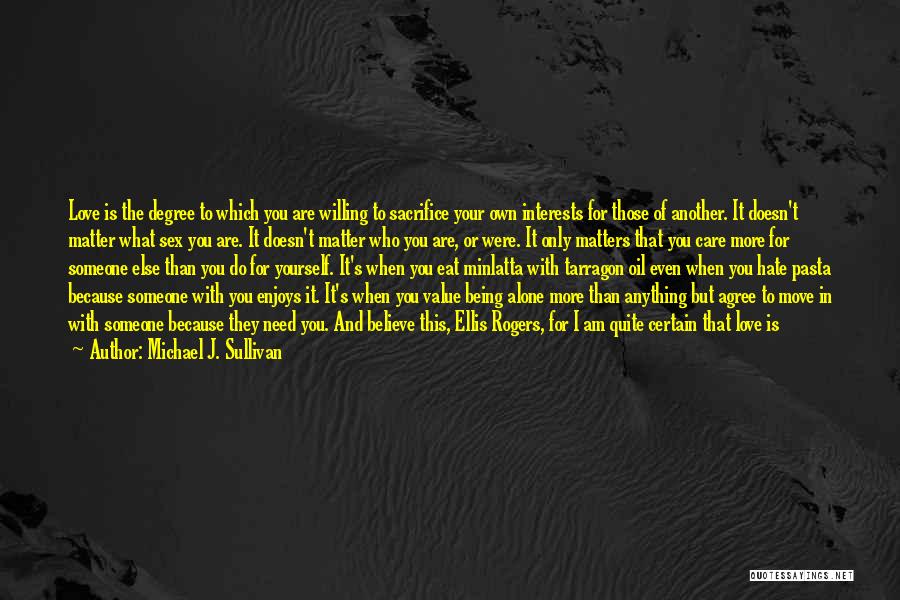 Michael J. Sullivan Quotes: Love Is The Degree To Which You Are Willing To Sacrifice Your Own Interests For Those Of Another. It Doesn't