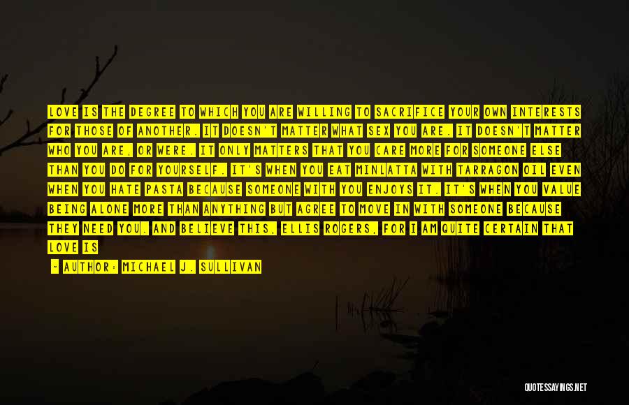 Michael J. Sullivan Quotes: Love Is The Degree To Which You Are Willing To Sacrifice Your Own Interests For Those Of Another. It Doesn't