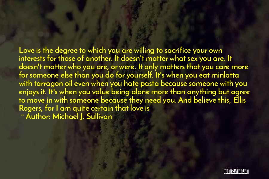 Michael J. Sullivan Quotes: Love Is The Degree To Which You Are Willing To Sacrifice Your Own Interests For Those Of Another. It Doesn't