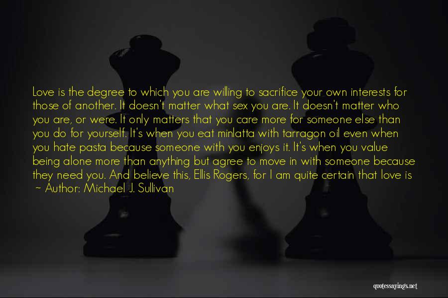 Michael J. Sullivan Quotes: Love Is The Degree To Which You Are Willing To Sacrifice Your Own Interests For Those Of Another. It Doesn't