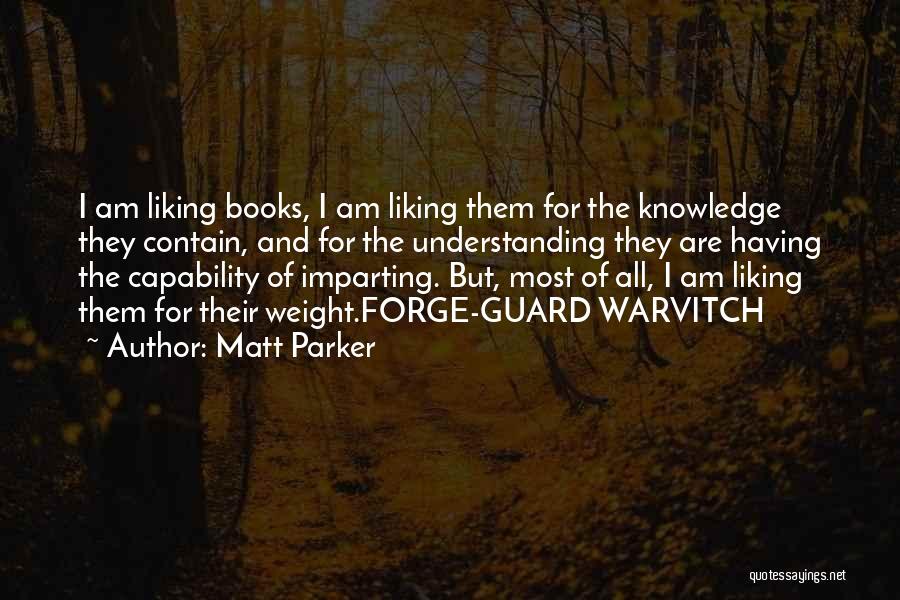 Matt Parker Quotes: I Am Liking Books, I Am Liking Them For The Knowledge They Contain, And For The Understanding They Are Having