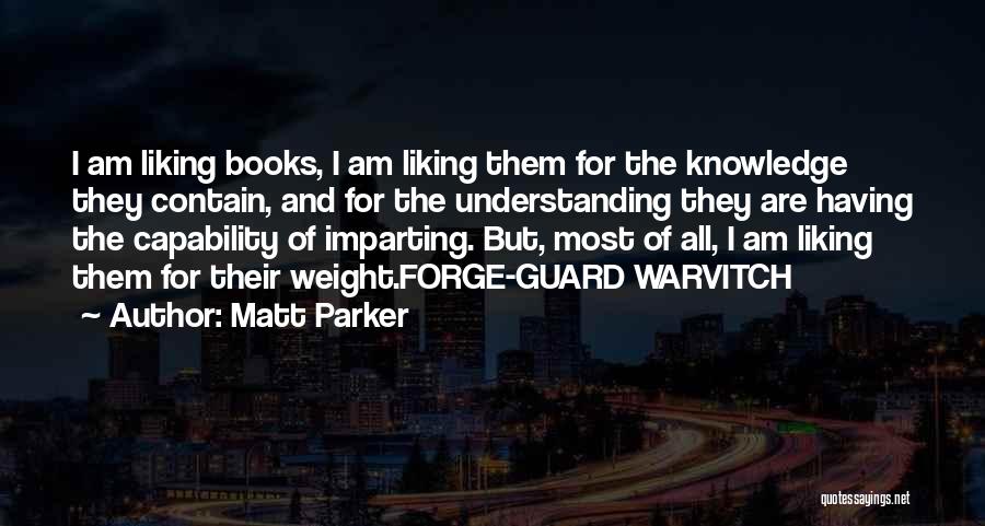 Matt Parker Quotes: I Am Liking Books, I Am Liking Them For The Knowledge They Contain, And For The Understanding They Are Having
