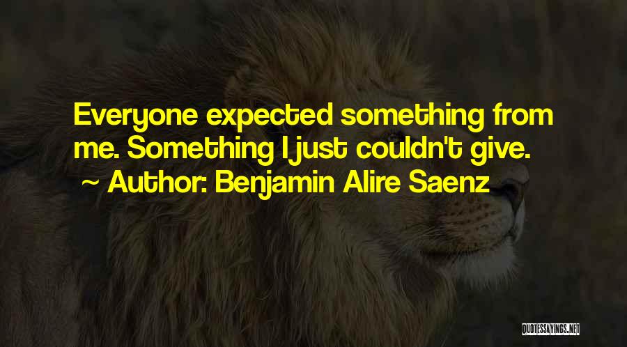 Benjamin Alire Saenz Quotes: Everyone Expected Something From Me. Something I Just Couldn't Give.