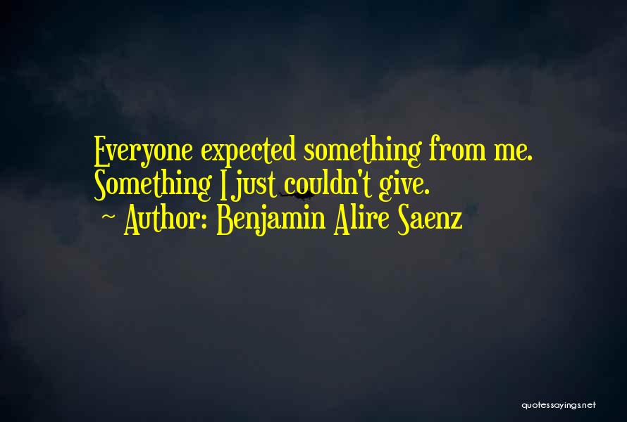 Benjamin Alire Saenz Quotes: Everyone Expected Something From Me. Something I Just Couldn't Give.