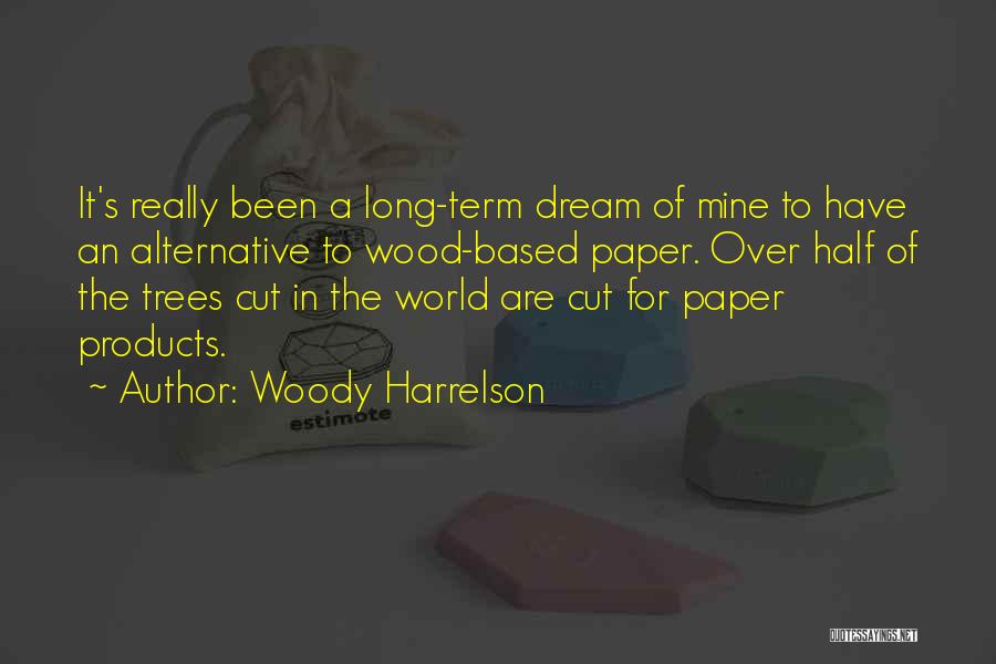Woody Harrelson Quotes: It's Really Been A Long-term Dream Of Mine To Have An Alternative To Wood-based Paper. Over Half Of The Trees