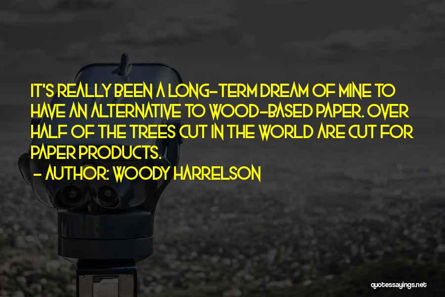 Woody Harrelson Quotes: It's Really Been A Long-term Dream Of Mine To Have An Alternative To Wood-based Paper. Over Half Of The Trees