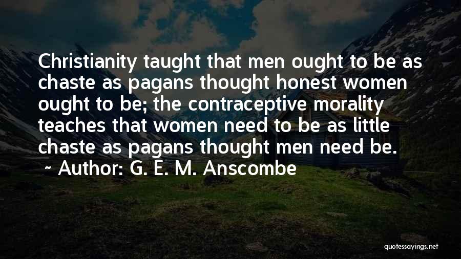 G. E. M. Anscombe Quotes: Christianity Taught That Men Ought To Be As Chaste As Pagans Thought Honest Women Ought To Be; The Contraceptive Morality