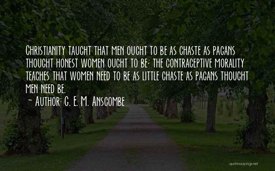 G. E. M. Anscombe Quotes: Christianity Taught That Men Ought To Be As Chaste As Pagans Thought Honest Women Ought To Be; The Contraceptive Morality