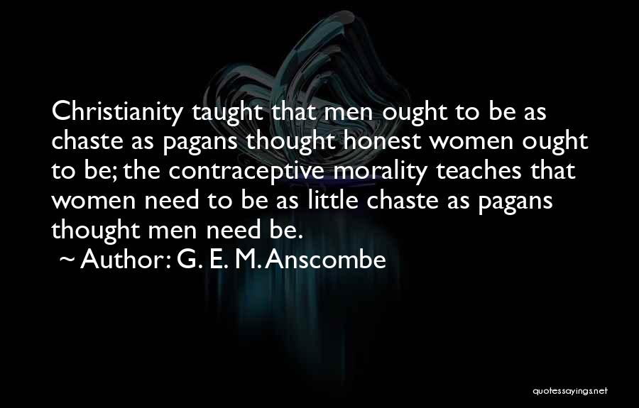 G. E. M. Anscombe Quotes: Christianity Taught That Men Ought To Be As Chaste As Pagans Thought Honest Women Ought To Be; The Contraceptive Morality