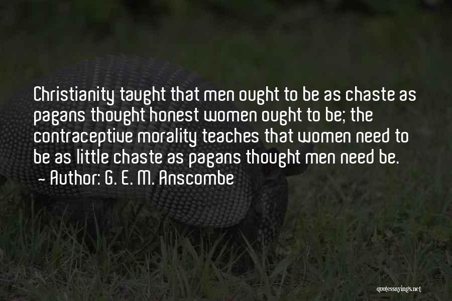 G. E. M. Anscombe Quotes: Christianity Taught That Men Ought To Be As Chaste As Pagans Thought Honest Women Ought To Be; The Contraceptive Morality