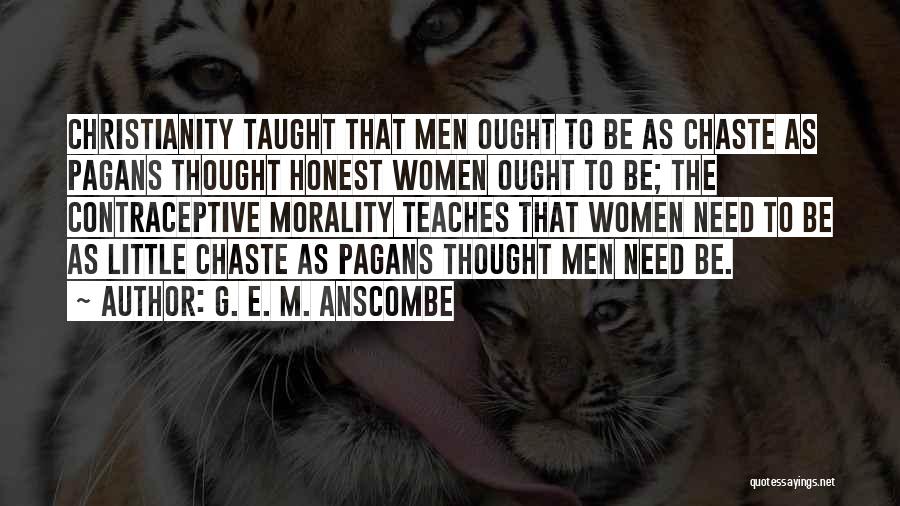 G. E. M. Anscombe Quotes: Christianity Taught That Men Ought To Be As Chaste As Pagans Thought Honest Women Ought To Be; The Contraceptive Morality