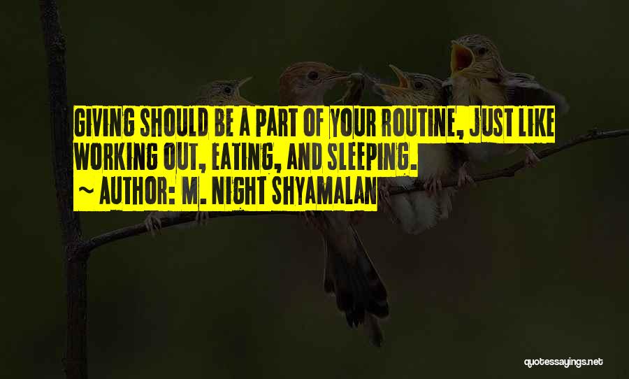M. Night Shyamalan Quotes: Giving Should Be A Part Of Your Routine, Just Like Working Out, Eating, And Sleeping.