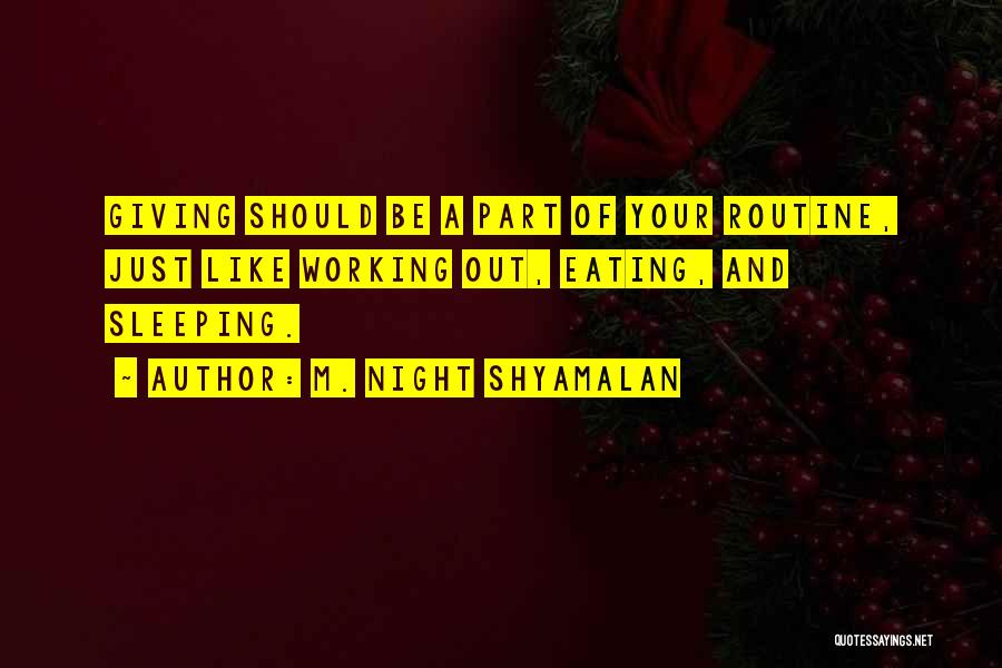 M. Night Shyamalan Quotes: Giving Should Be A Part Of Your Routine, Just Like Working Out, Eating, And Sleeping.