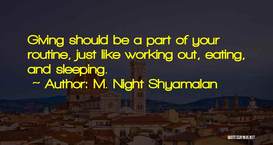 M. Night Shyamalan Quotes: Giving Should Be A Part Of Your Routine, Just Like Working Out, Eating, And Sleeping.