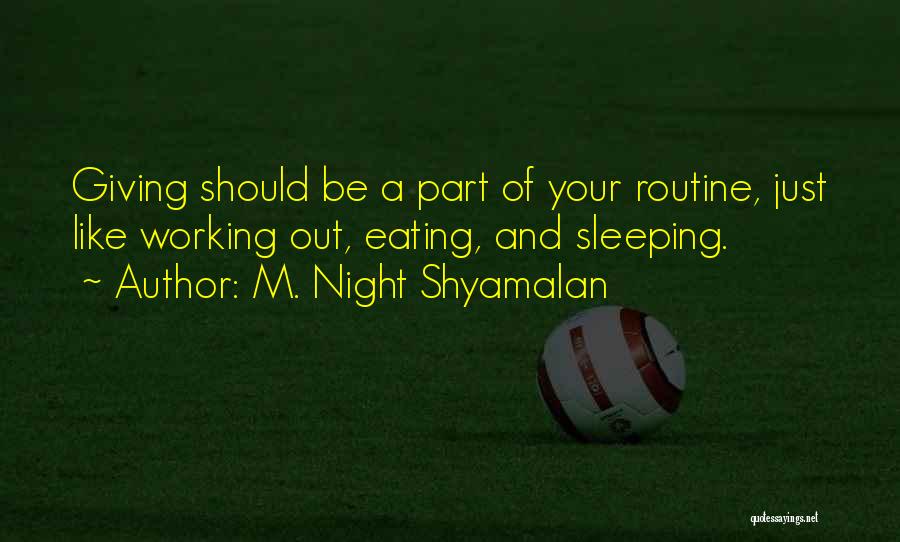 M. Night Shyamalan Quotes: Giving Should Be A Part Of Your Routine, Just Like Working Out, Eating, And Sleeping.