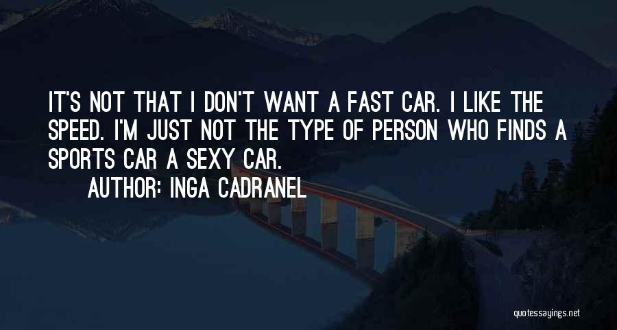 Inga Cadranel Quotes: It's Not That I Don't Want A Fast Car. I Like The Speed. I'm Just Not The Type Of Person