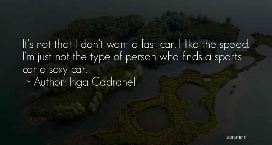 Inga Cadranel Quotes: It's Not That I Don't Want A Fast Car. I Like The Speed. I'm Just Not The Type Of Person