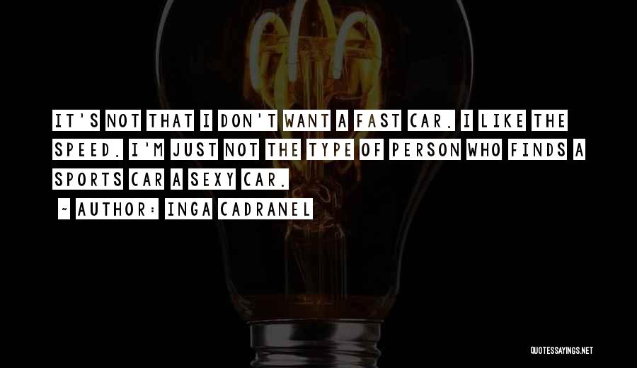 Inga Cadranel Quotes: It's Not That I Don't Want A Fast Car. I Like The Speed. I'm Just Not The Type Of Person