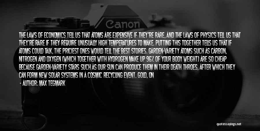 Max Tegmark Quotes: The Laws Of Economics Tell Us That Atoms Are Expensive If They're Rare, And The Laws Of Physics Tell Us