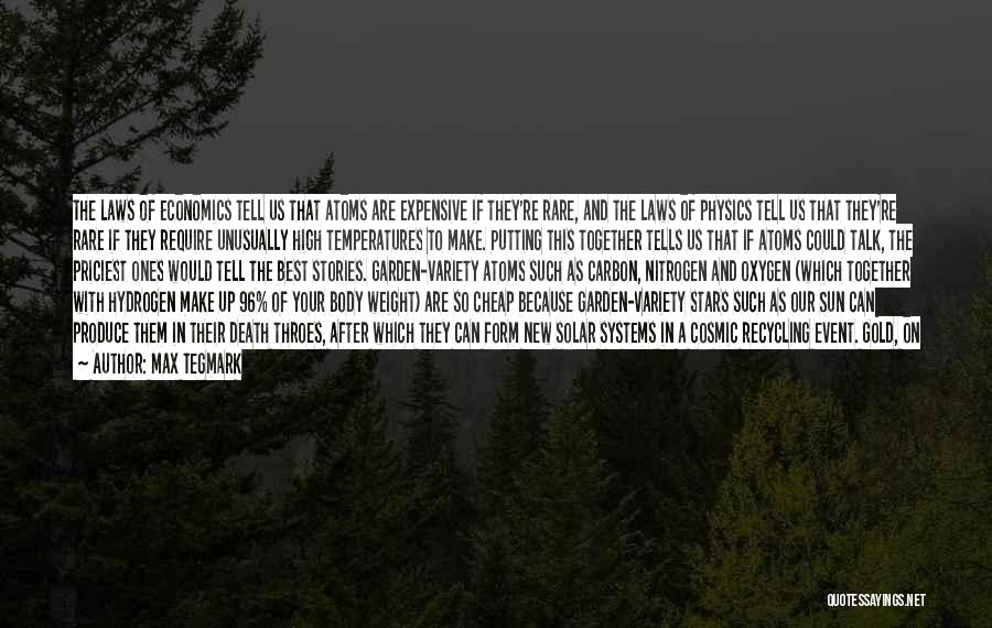 Max Tegmark Quotes: The Laws Of Economics Tell Us That Atoms Are Expensive If They're Rare, And The Laws Of Physics Tell Us