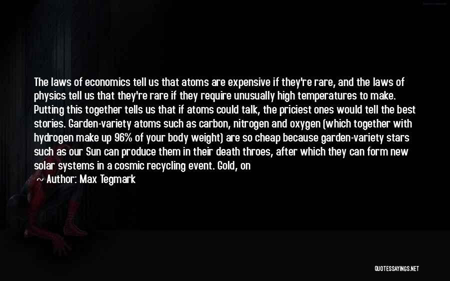 Max Tegmark Quotes: The Laws Of Economics Tell Us That Atoms Are Expensive If They're Rare, And The Laws Of Physics Tell Us