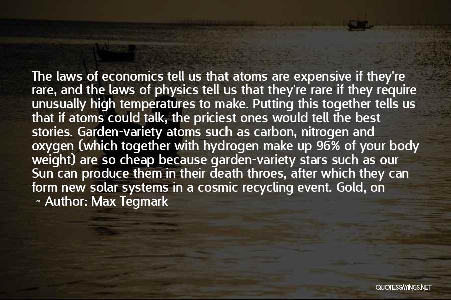 Max Tegmark Quotes: The Laws Of Economics Tell Us That Atoms Are Expensive If They're Rare, And The Laws Of Physics Tell Us